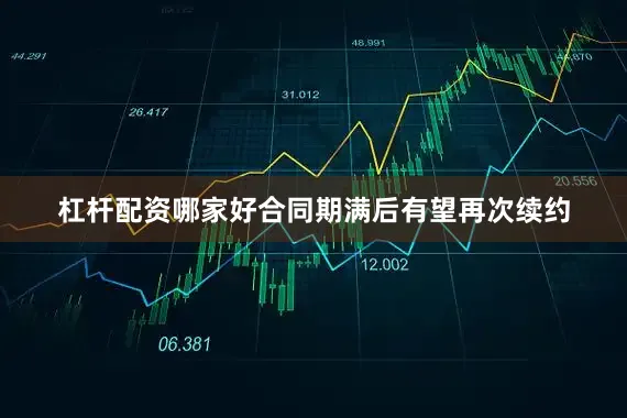 杠杆配资哪家好合同期满后有望再次续约
