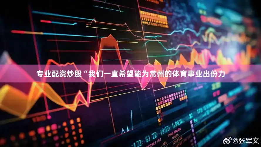 专业配资炒股“我们一直希望能为常州的体育事业出份力
