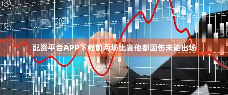 配资平台APP下载前两场比赛他都因伤未能出场