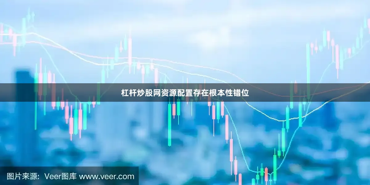 杠杆炒股网资源配置存在根本性错位