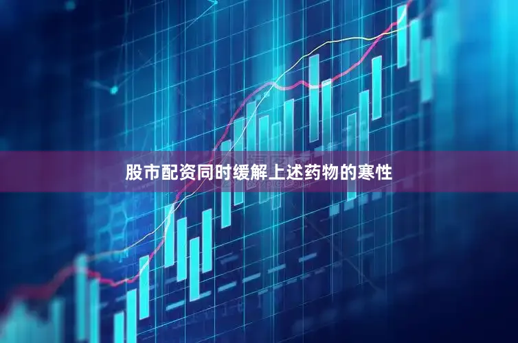 股市配资同时缓解上述药物的寒性
