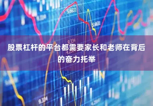 股票杠杆的平台都需要家长和老师在背后的奋力托举