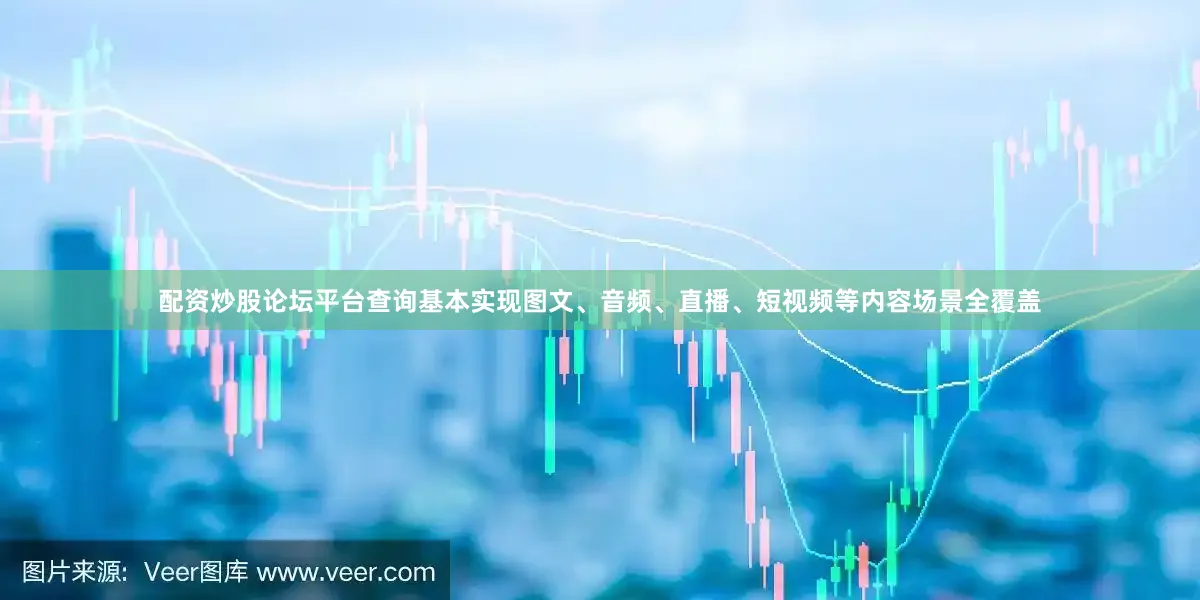 配资炒股论坛平台查询基本实现图文、音频、直播、短视频等内容场景全覆盖