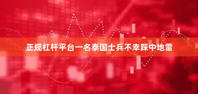 正规杠杆平台一名泰国士兵不幸踩中地雷